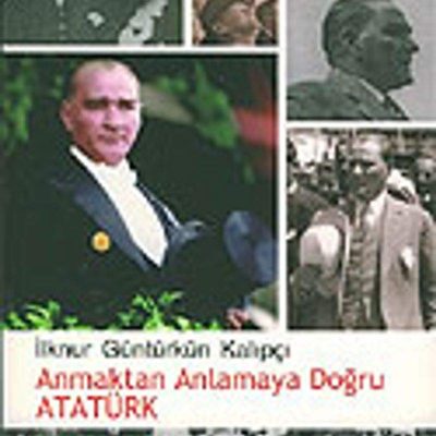 Anmaktan Anlamaya Doğru Atatürk