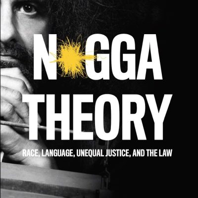 N*gga Theory: Race, Language, Unequal Justice, and the Law