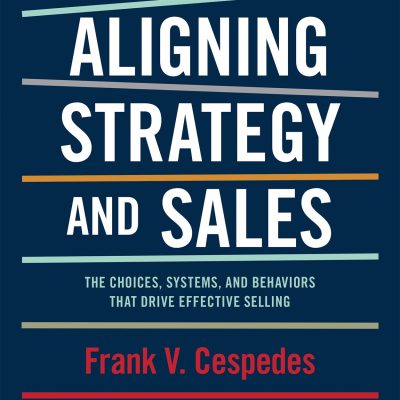 Aligning Strategy and Sales: The Choices, Systems, and Behaviors That Drive Effective Selling