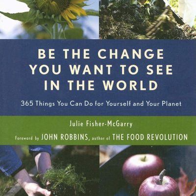 Be the Change You Want to See in the World: 365 Things You Can Do for Yourself and Your Planet (Environmental Gift For Fans of The Story of More)