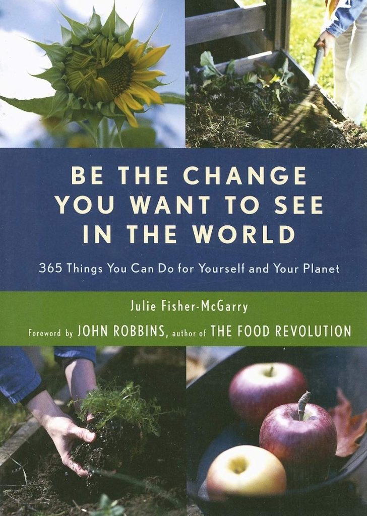 Be the Change You Want to See in the World: 365 Things You Can Do for Yourself and Your Planet (Environmental Gift For Fans of The Story of More)