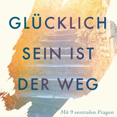 Glücklichsein ist der Weg: Mit 9 zentralen Fragen für einen Perspektivwechsel im Leben