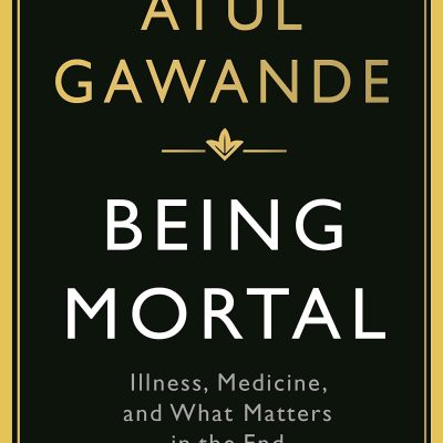 Being Mortal: Illness, Medicine and What Matters in the End