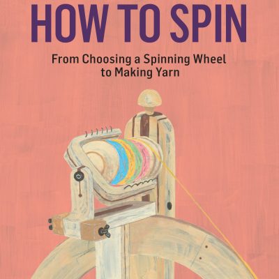 How to Spin: From Choosing a Spinning Wheel to Making Yarn. A Storey BASICS® Title