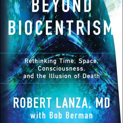 Beyond Biocentrism: Rethinking Time, Space, Consciousness, and the Illusion of Death