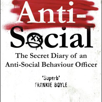 Anti-Social: the Sunday Times-bestselling diary of an anti-social behaviour officer