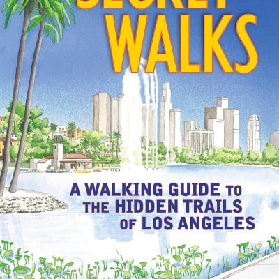 Secret Walks: A Walking Guide to the Hidden Trails of Los Angeles (Revised September 2020)