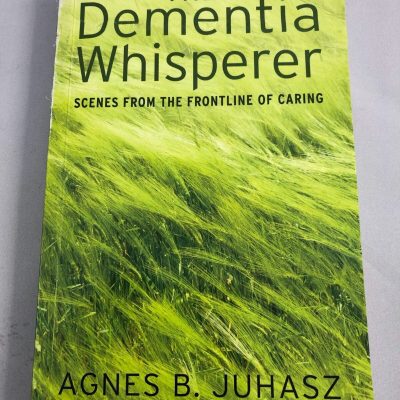 (PB) The Dementia Whisperer: Scenes from the Frontline of Caring by Agnes Juhasz